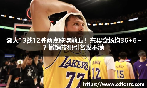 湖人13战12胜两点联盟前五！东契奇场均36+8+7 撤销技犯引名嘴不满